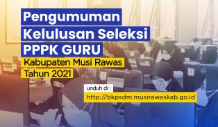 PENGUMUMAN KELULUSAN SELEKSI PPPK GURU TAHAP I PEMERINTAH KABUPATEN MUSI RAWAS TAHUN 2021